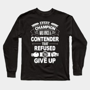 Every champion was once refused to give up Long Sleeve T-Shirt